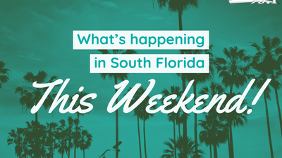 See What’s Happening in South Florida This Weekend!
